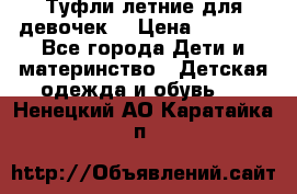 Туфли летние для девочек. › Цена ­ 1 000 - Все города Дети и материнство » Детская одежда и обувь   . Ненецкий АО,Каратайка п.